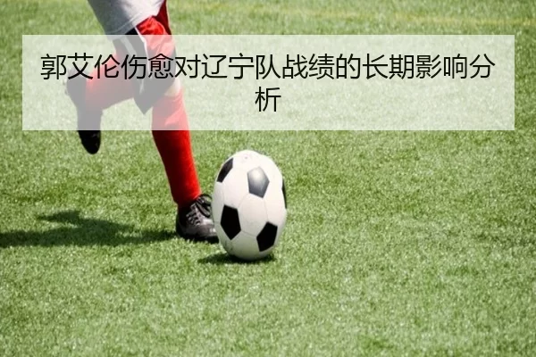 郭艾伦伤愈对辽宁队战绩的长期影响分析